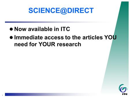 1 Now available in ITC Immediate access to the articles YOU need for YOUR research.