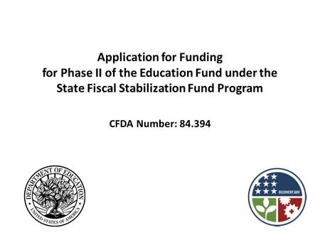 Application for Funding for Phase II of the Education Fund under the State Fiscal Stabilization Fund Program CFDA Number: 84.394.