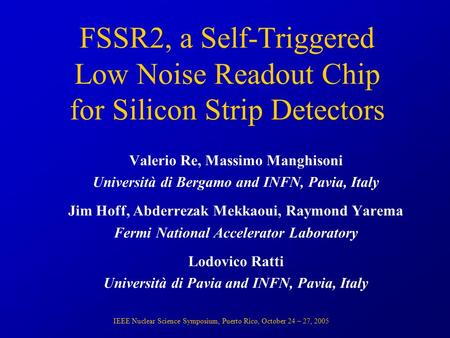 Valerio Re, Massimo Manghisoni Università di Bergamo and INFN, Pavia, Italy Jim Hoff, Abderrezak Mekkaoui, Raymond Yarema Fermi National Accelerator Laboratory.