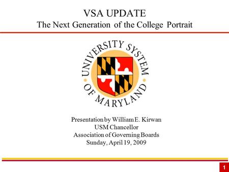 1 VSA UPDATE The Next Generation of the College Portrait Presentation by William E. Kirwan USM Chancellor Association of Governing Boards Sunday, April.