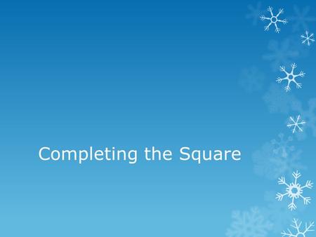 Completing the Square. Learning Targets  Learn how to complete the square  This allows us to go from Standard Form to Vertex Form  Solving for x in.