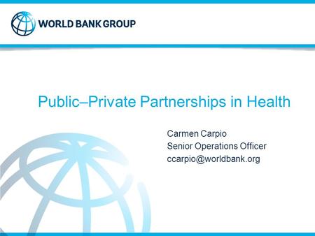 Public–Private Partnerships in Health Carmen Carpio Senior Operations Officer