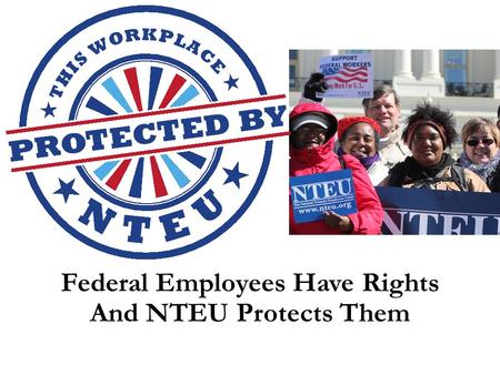 Federal Employees Have Rights And NTEU Protects Them.