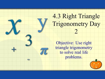 4.3 Right Triangle Trigonometry Day 2