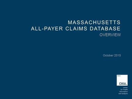 MASSACHUSETTS ALL-PAYER CLAIMS DATABASE OVERVIEW October 2015.