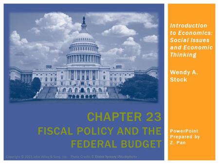 Introduction to Economics: Social Issues and Economic Thinking Wendy A. Stock PowerPoint Prepared by Z. Pan CHAPTER 23 FISCAL POLICY AND THE FEDERAL BUDGET.