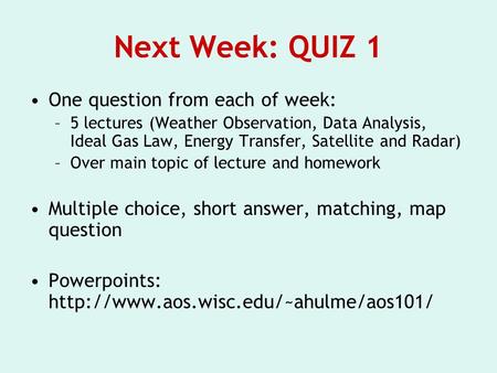 Next Week: QUIZ 1 One question from each of week: –5 lectures (Weather Observation, Data Analysis, Ideal Gas Law, Energy Transfer, Satellite and Radar)