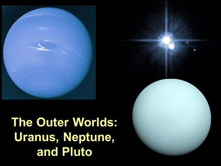 PTYS/ASTR 206Outer Worlds 4/19/07 The Outer Worlds: Uranus, Neptune, and Pluto.