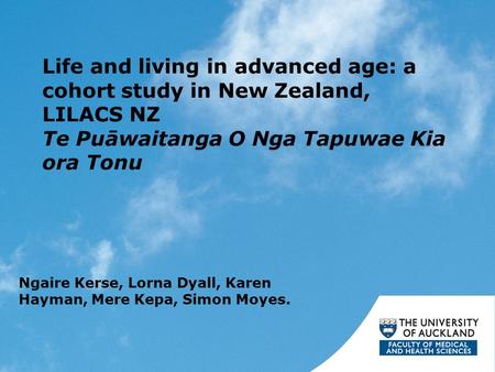 Life and living in advanced age: a cohort study in New Zealand, LILACS NZ Te Puāwaitanga O Nga Tapuwae Kia ora Tonu Ngaire Kerse, Lorna Dyall, Karen Hayman,