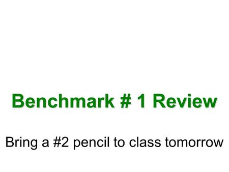 Bring a #2 pencil to class tomorrow Benchmark # 1 Review.