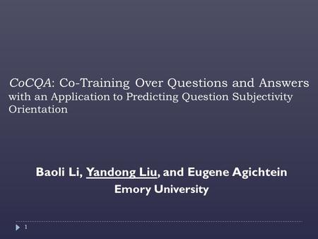 CoCQA : Co-Training Over Questions and Answers with an Application to Predicting Question Subjectivity Orientation Baoli Li, Yandong Liu, and Eugene Agichtein.