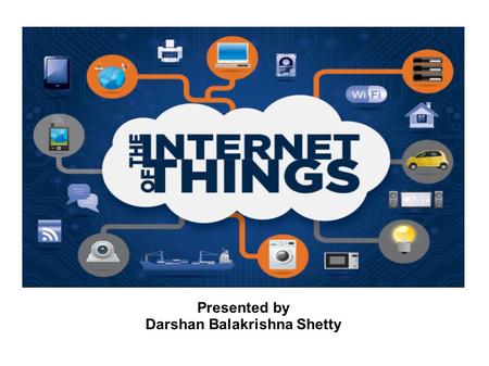 Presented by Darshan Balakrishna Shetty. Contents Internet of Things? Sample IoT devices What's Smart? Why Now? IoT in Power Grids and Homes Smart Grid.