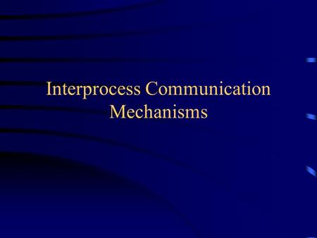 Interprocess Communication Mechanisms. IPC Signals Pipes System V IPC.