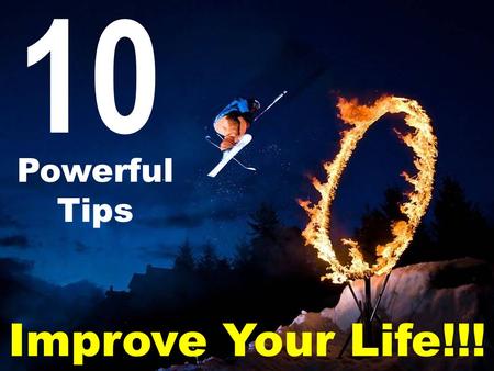 10 Powerful Tips Improve Your Life!!!. In today’s busy world we rarely have time to focus on what can truly bring us greater meaning to our lives. We.