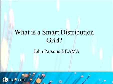 1 John Parsons BEAMA What is a Smart Distribution Grid?