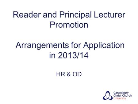 Reader and Principal Lecturer Promotion Arrangements for Application in 2013/14 HR & OD.