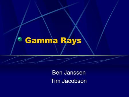 Gamma Rays Ben Janssen Tim Jacobson. Discovery Paul Villard 1900-shortly after x-rays.