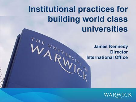 Institutional practices for building world class universities James Kennedy Director International Office.