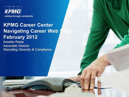 Annette Rosta Associate Director Recruiting Diversity & Compliance KPMG Career Center Navigating Career Web Sites February 2012 Annette Rosta Associate.