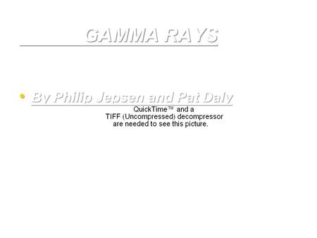 GAMMA RAYS By Philip Jepsen and Pat Daly. What do we use gamma rays for ? Gamma rays are used for gamma cameras, treating cancer, killing bacteria, and.