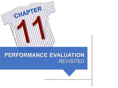 CHAPTER © jsnyderdesign / iStockphoto 11 PERFORMANCE EVALUATION REVISITED.