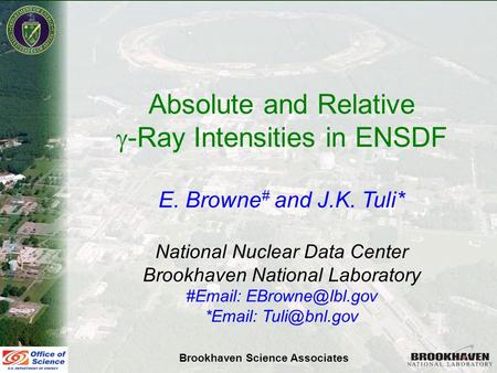 E. Browne & J. Tuli USNDP Annual Meeting November 7-9, 2006 Absolute and Relative  -Ray Intensities in ENSDF E. Browne # and J.K. Tuli* National Nuclear.