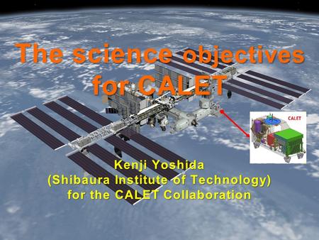 The science objectives for CALET Kenji Yoshida (Shibaura Institute of Technology) for the CALET Collaboration.