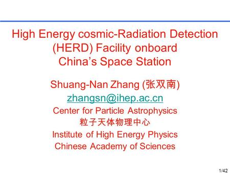 High Energy cosmic-Radiation Detection (HERD) Facility onboard China’s Space Station Shuang-Nan Zhang ( 张双南 ) Center for Particle Astrophysics.