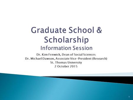 Dr. Kim Fenwick, Dean of Social Sciences Dr. Michael Dawson, Associate Vice-President (Research) St. Thomas University 2 October 2015 1.