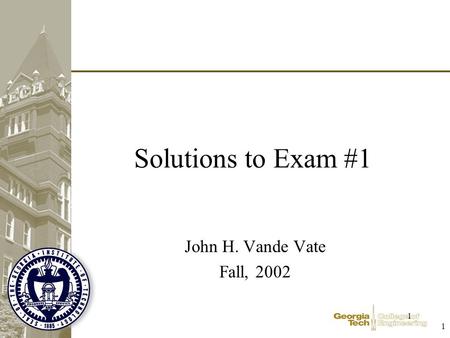 1 1 Solutions to Exam #1 John H. Vande Vate Fall, 2002.