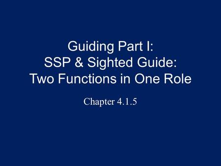 Guiding Part I: SSP & Sighted Guide: Two Functions in One Role Chapter 4.1.5.