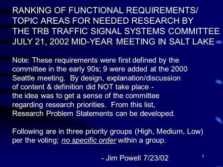 1 RANKING OF FUNCTIONAL REQUIREMENTS/ TOPIC AREAS FOR NEEDED RESEARCH BY THE TRB TRAFFIC SIGNAL SYSTEMS COMMITTEE JULY 21, 2002 MID-YEAR MEETING IN SALT.