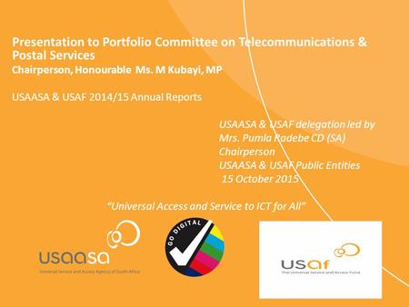 Presentation to Portfolio Committee on Telecommunications & Postal Services Chairperson, Honourable Ms. M Kubayi, MP USAASA & USAF 2014/15 Annual Reports.