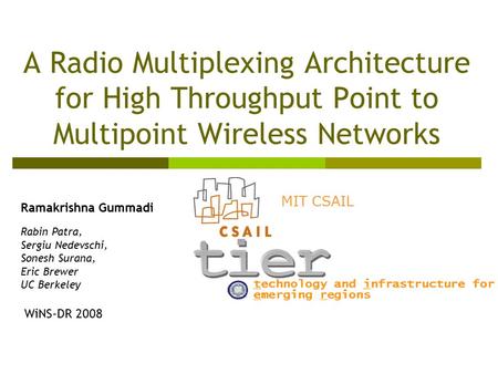 A Radio Multiplexing Architecture for High Throughput Point to Multipoint Wireless Networks Ramakrishna Gummadi Rabin Patra, Sergiu Nedevschi, Sonesh Surana,