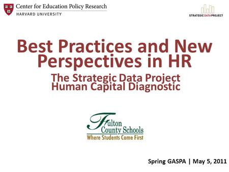 Best Practices and New Perspectives in HR The Strategic Data Project Human Capital Diagnostic Spring GASPA | May 5, 2011.