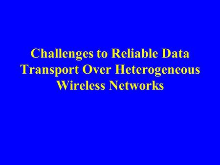 Challenges to Reliable Data Transport Over Heterogeneous Wireless Networks.