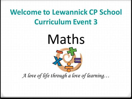 Welcome to Lewannick CP School Curriculum Event 3 Maths A love of life through a love of learning…