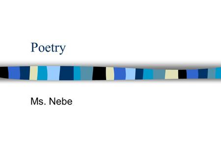 Poetry Ms. Nebe. What is poetry? In poetry the sound and meaning of words are combined to express feelings, thoughts, and ideas. The poet chooses words.