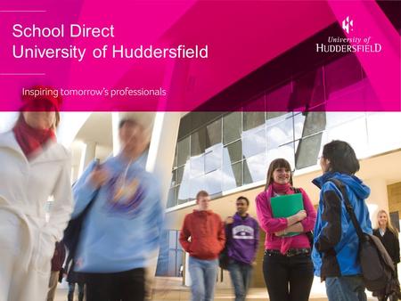 School Direct University of Huddersfield. Jayne Price, Head of Initial Teacher Education, University of Huddersfield