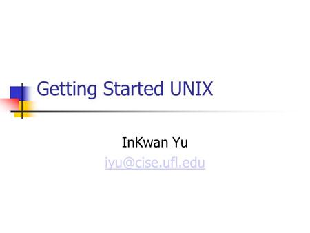 Getting Started UNIX InKwan Yu Topics Unix Commands Unix System calls C function calls.