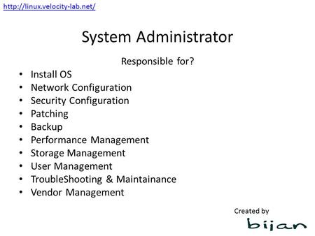 System Administrator Responsible for? Install OS Network Configuration Security Configuration Patching Backup Performance Management Storage Management.