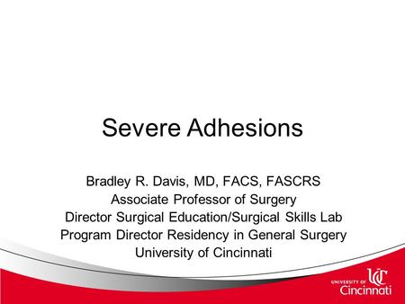 Severe Adhesions Bradley R. Davis, MD, FACS, FASCRS Associate Professor of Surgery Director Surgical Education/Surgical Skills Lab Program Director Residency.