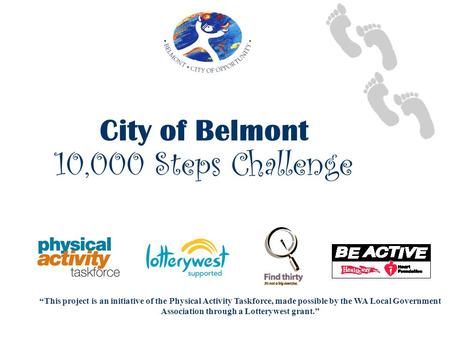 City of Belmont 10,000 Steps Challenge “This project is an initiative of the Physical Activity Taskforce, made possible by the WA Local Government Association.