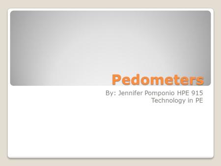 Pedometers By: Jennifer Pomponio HPE 915 Technology in PE.