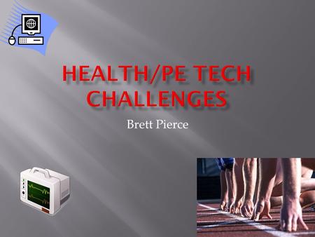 Brett Pierce.  Using heart monitors and pedometers to keep track of themselves.  Videos for students to watch and learn different methods.