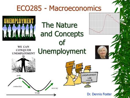 ECO285 - Macroeconomics Dr. Dennis Foster The Nature and Concepts of Unemployment peak trough recovery contraction.