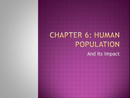 And Its Impact.  Estimated 2.4 billion more people by 2050  Are there too many people already?  Will technological advances overcome environmental.