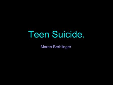 Teen Suicide. Maren Berblinger.. Teen Suicide. Suicidal behavior is defined as a preoccupation or act that is focused on causing one's own death voluntarily.