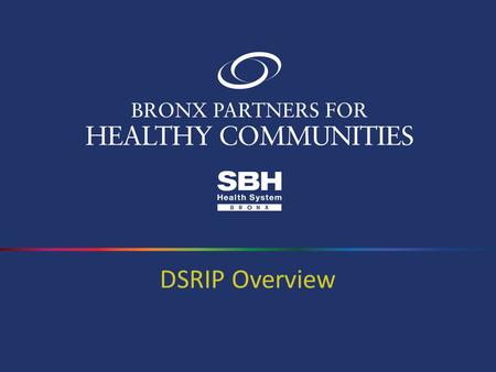 DSRIP Overview. 2 Delivery System Reform Incentive Payment (DSRIP) program is a state-funded incentive program aimed at transforming the NYS healthcare.