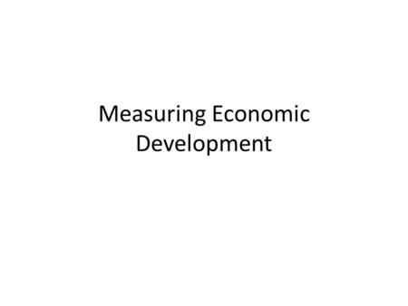 Measuring Economic Development. World Patterns in economic development. Economic activities not evenly spread across the world. Every country experiences.